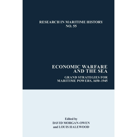 Research in Maritime History Economic Warfare and the Sea: Grand Strategies for Maritime Powers, 1650-1945, Book 55, (Paperback)