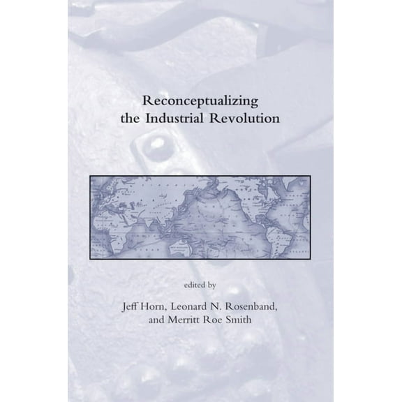 Dibner Institute Studies in the History  Reconceptualizing the Industrial Revolution, (Paperback)