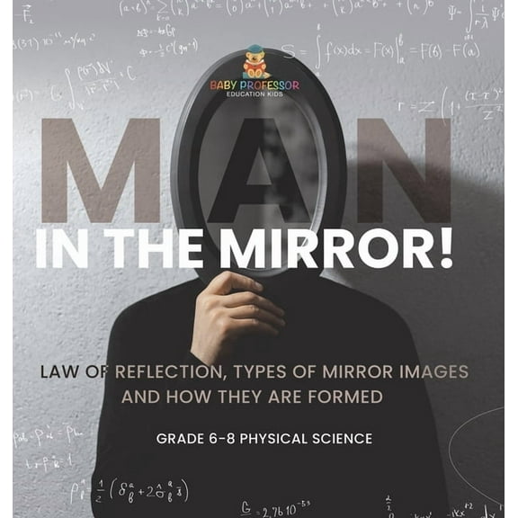 Man in the Mirror! Law of Reflection, Types of Mirror Images and How They Are Formed Grade 6-8 Physical Science, (Hardcover)