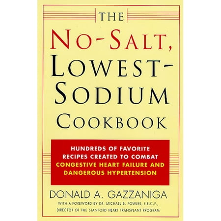 The No-Salt, Lowest-Sodium Cookbook : Hundreds of Favorite Recipes Created to Combat Congestive Heart Failure and Dangerous Hypertension