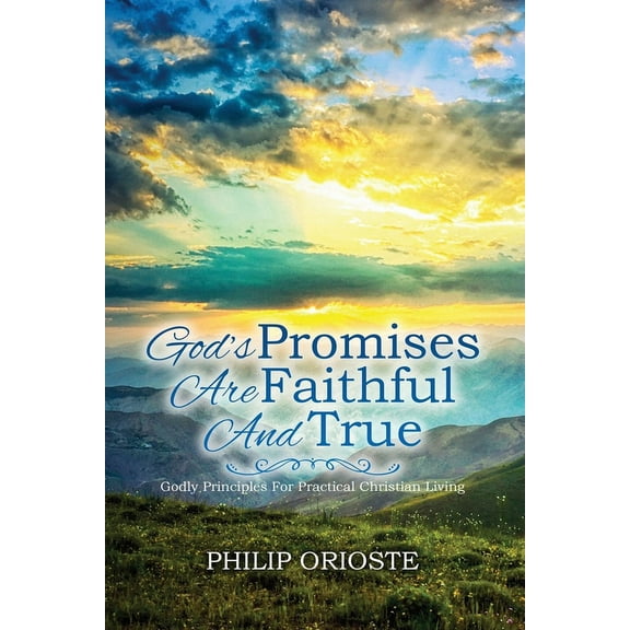 God's Promises Are Faithful and True: Godly Principles For Practical Christian Living, (Paperback)