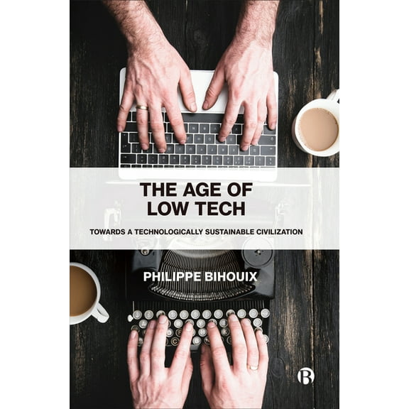 The Age of Low Tech: Towards a Technologically Sustainable Civilization, (Hardcover)