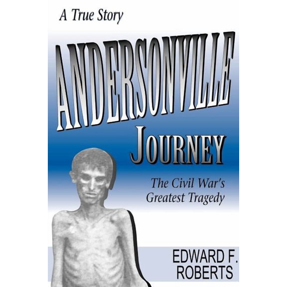 Andersonville Journey: The Civil War's Greatest Tragedy, (Paperback)