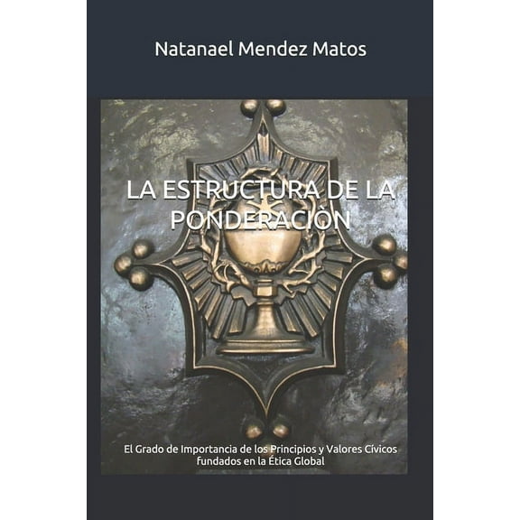 La Estructura de la PonderaciÃ²n: El Grado de Importancia de los Principios y Valores CÃ­vicos fundados en en la Ãtica Glo, (Paperback)