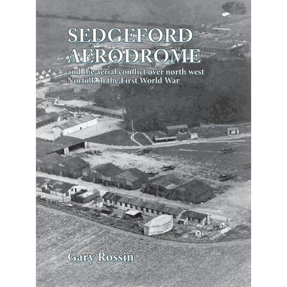 Sedgeford Aerodrome and the Aerial Conflict over North West Norfolk in the First World War (Paperback)