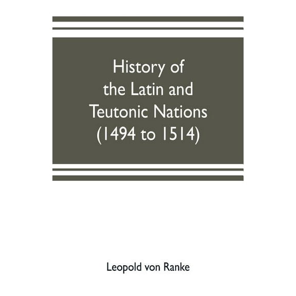 History of the Latin and Teutonic nations (1494 to 1514), (Paperback)