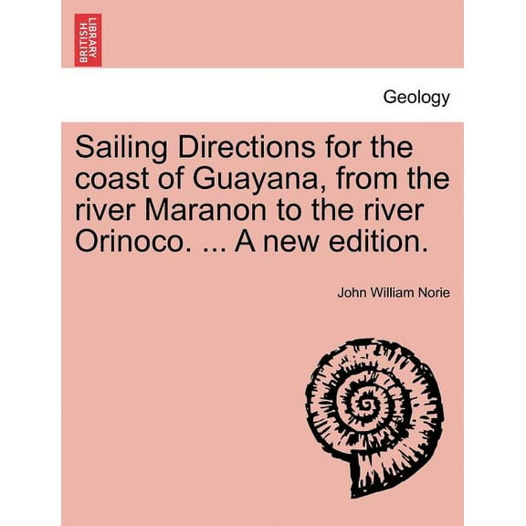 Sailing Directions for the Coast of Guayana, from the River Maranon to the River Orinoco. ... a New Edition. (Paperback)