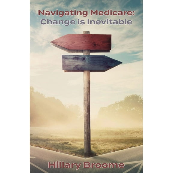 Navigating Medicare: Change Is Inevitable, (Paperback)