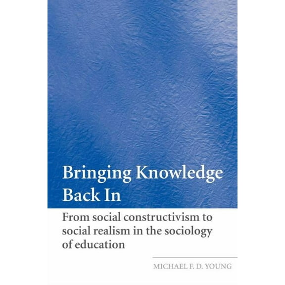 Bringing Knowledge Back in: From Social Constructivism to Social Realism in the Sociology of Education, (Paperback)