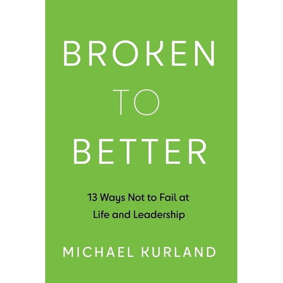 Broken to Better: 13 Ways Not to Fail at Life and Leadership, (Hardcover)