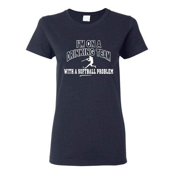 Ladies I'm On A Drinking Team With A Softball Problem T-Shirt Tee