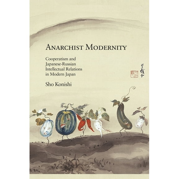 Harvard East Asian Monographs: Anarchist Modernity: Cooperatism and Japanese-Russian Intellectual Relations in Modern Japan (Hardcover)