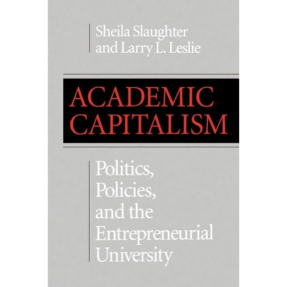 American Land Classics: Academic Capitalism: Politics, Policies, and the Entrepreneurial University (Paperback)