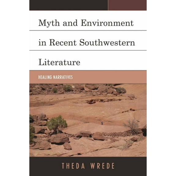 Ecocritical Theory and Practice Myth and Environment in Recent Southwestern Literature: Healing Narratives, (Hardcover)
