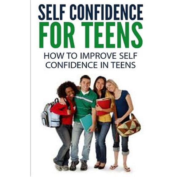 Pre-Owned Self Confidence for Teens: How to Improve Self Confidence in Teenagers Paperback