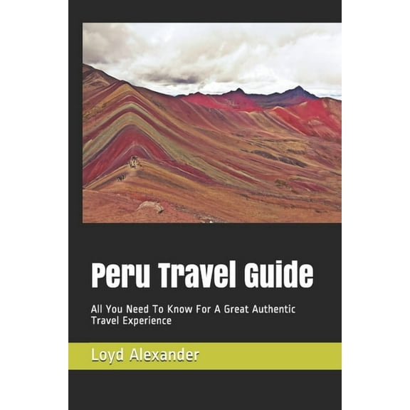 Passionate Peru: Peru Travel Guide: All You Need To Know For A Great Authentic Travel Experience (Paperback)