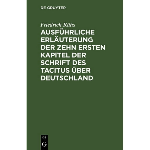 Ausführliche Erläuterung der zehn ersten Kapitel der Schrift des Tacitus über Deutschland, (Hardcover)