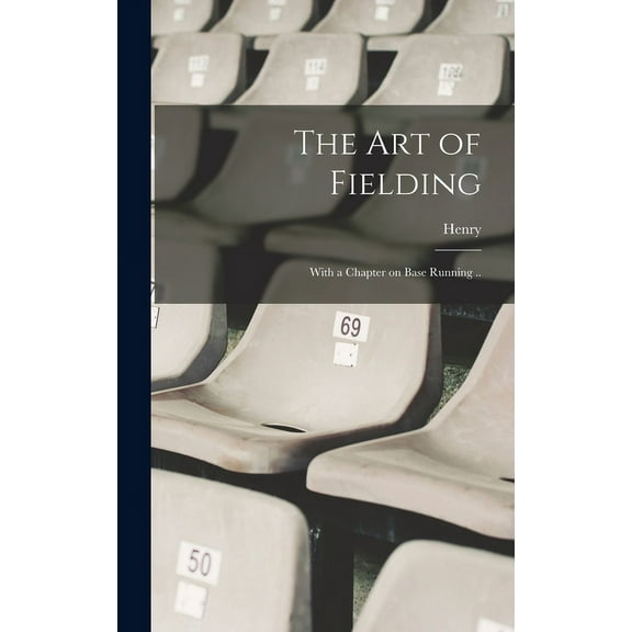 The Art of Fielding; With a Chapter on Base Running .. (Hardcover)