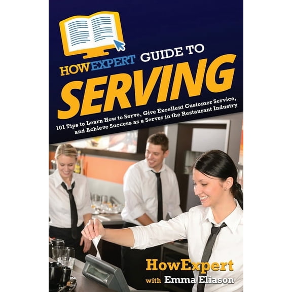 HowExpert Guide to Serving: 101 Tips to Learn How to Serve, Give Excellent Customer Service, and Achieve Success as a Se, (Paperback)