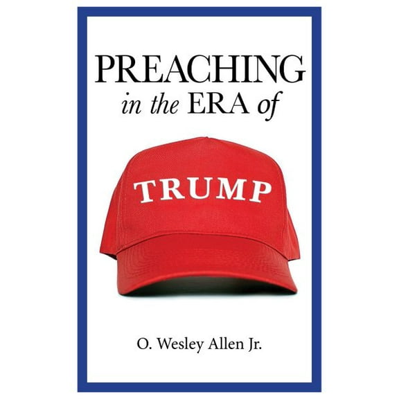Pre-Owned Preaching in the Era of Trump (Paperback) by O Wesley Allen Jr