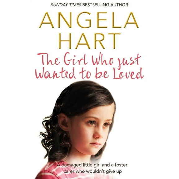 The Girl Who Just Wanted To Be Loved: A Damaged Little Girl and a Foster Carer Who Wouldn't Give Up, (Paperback)