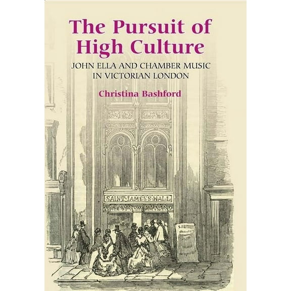 Music in Britain, 1600-1900 The Pursuit of High Culture: John Ella and Chamber Music in Victorian London, Book 3, (Hardcover)