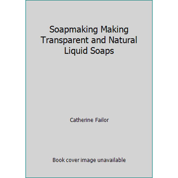 Pre-Owned Soapmaking Making Transparent and Natural Liquid Soaps (Paperback) 1580174345 9781580174343