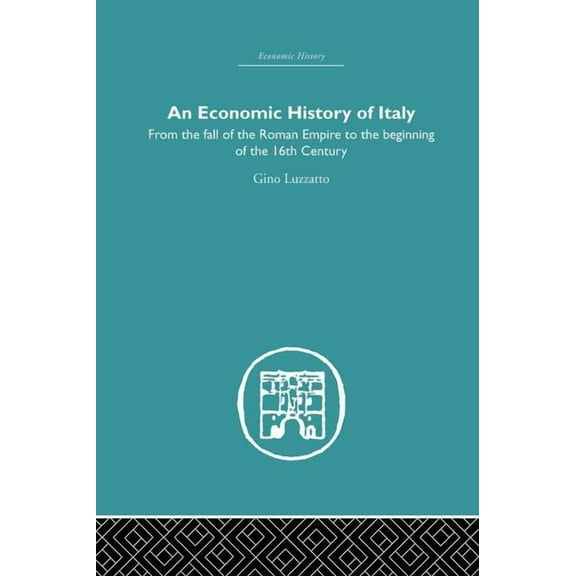 Economic History An Economic History of Italy: From the Fall of the Empire to the Beginning of the 16th Century, (Paperback)