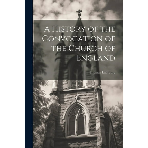 A History of the Convocation of the Church of England (Paperback)