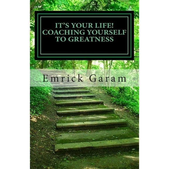 It's Your Life! Coaching Yourself to Greatness: Easy Proven Steps to Change Your Life, (Paperback)