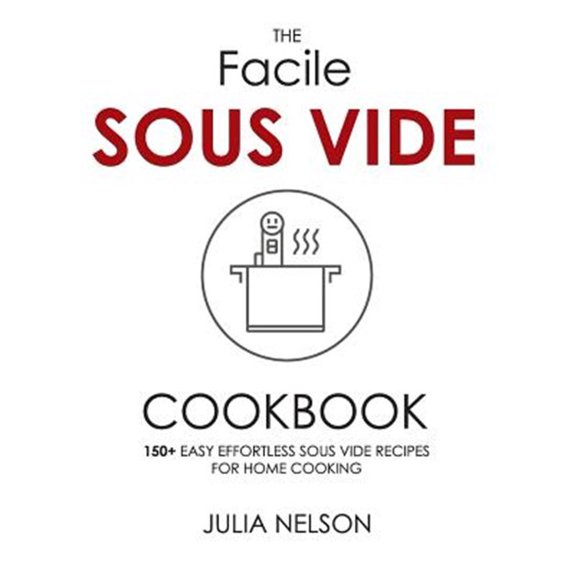 Pre-Owned The Facile Sous Vide Cookbook: 150+ Easy Effortless Sous Vide Recipes for Home Cooking