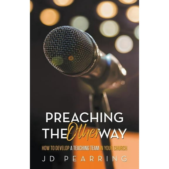 Preaching the Other Way: How to Develop a Teaching Team in Your Church, (Paperback)