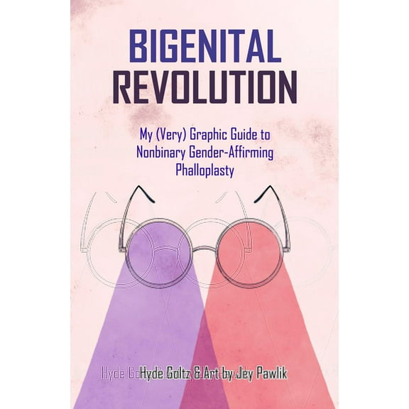 Bigenital Revolution: My (Very) Graphic Guide to Nonbinary Gender-Affirming Phalloplasty, (Paperback)