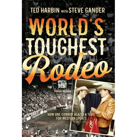 World's Toughest Rodeo: How One Cowboy Blazed a Trail for Western Sports, (Hardcover)