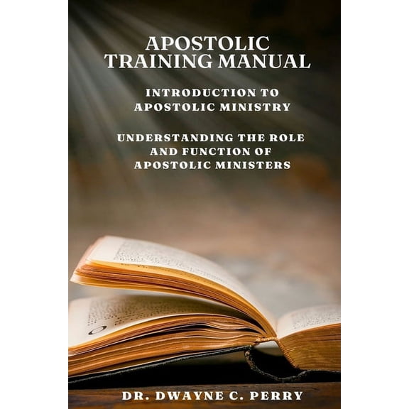 Apostolic Training Manual: Introduction to Apostolic Ministry, (Paperback)