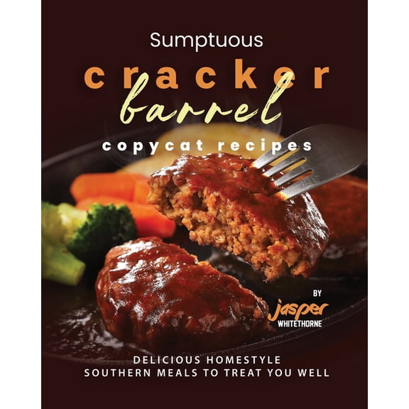 Sumptuous Cracker Barrel Copycat Recipes: Delicious Homestyle Southern Meals to Treat You Well, (Paperback)