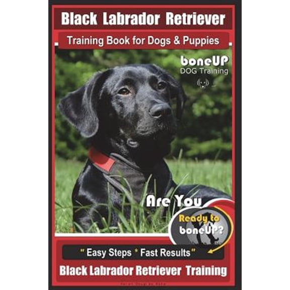 Pre-Owned Black Labrador Retriever Training: Black Labrador Retriever Training Book for Dogs & Puppies by BoneUP Dog Training: Are You Ready to Bone Up? Easy Steps * Fast Results Black Labrador Retriever Traini