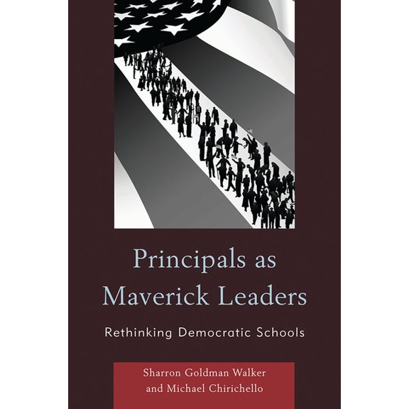 Principals as Maverick Leaders: Rethinking Democratic Schools, (Paperback)