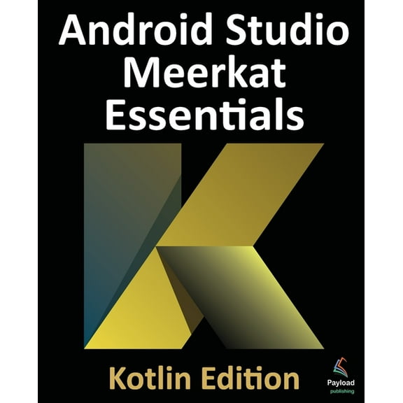 Android Studio Meerkat Essentials - Kotlin Edition: Developing Android Apps Using Android Studio Meerkat and Kotlin, (Paperback)