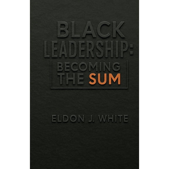 Black Leadership: Becoming the Sum, (Paperback)