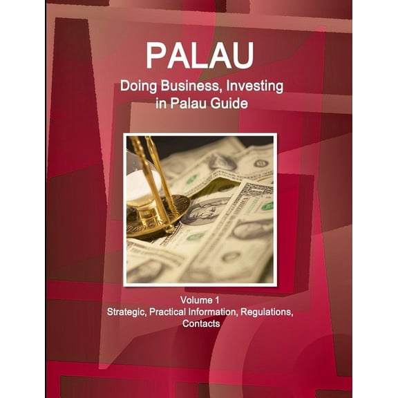 Palau: Doing Business, Investing in Palau Guide Volume 1 Strategic, Practical Information, Regulations, Contacts, (Paperback)