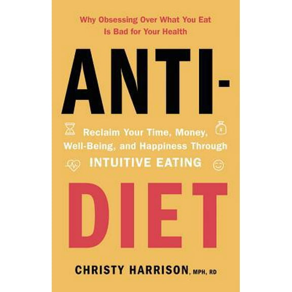 Pre-Owned Anti-Diet: Reclaim Your Time, Money, Well-Being, and Happiness Through Intuitive Eating (Hardcover) 0316420352 9780316420358