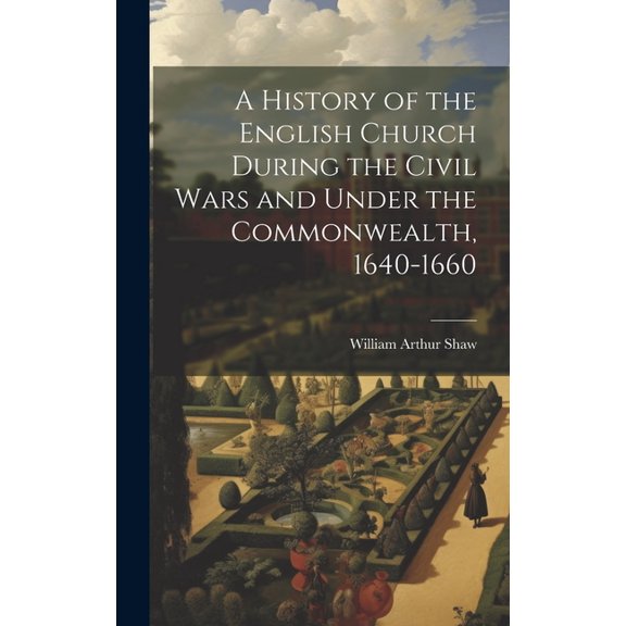 A History of the English Church During the Civil Wars and Under the Commonwealth, 1640-1660 (Hardcover)