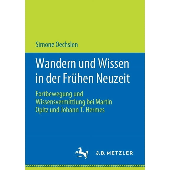Wandern Und Wissen in Der FrÃ¼hen Neuzeit: Fortbewegung Und Wissensvermittlung Bei Martin Opitz Und Johann T. Hermes, (Paperback)