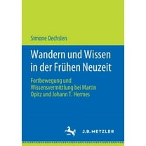 Wandern Und Wissen in Der Frühen Neuzeit: Fortbewegung Und Wissensvermittlung Bei Martin Opitz Und Johann T. Hermes, (Paperback)