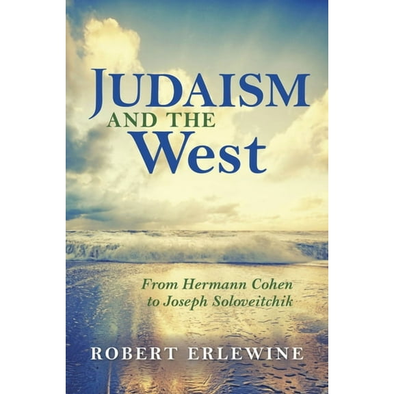 New Jewish Philosophy and Thought Judaism and the West: From Hermann Cohen to Joseph Soloveitchik, (Hardcover)