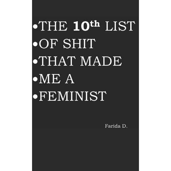 The List of Shit That Made Me a Feminist THE 10th LIST OF SHIT THAT MADE ME A FEMINIST, Book 10, (Paperback)