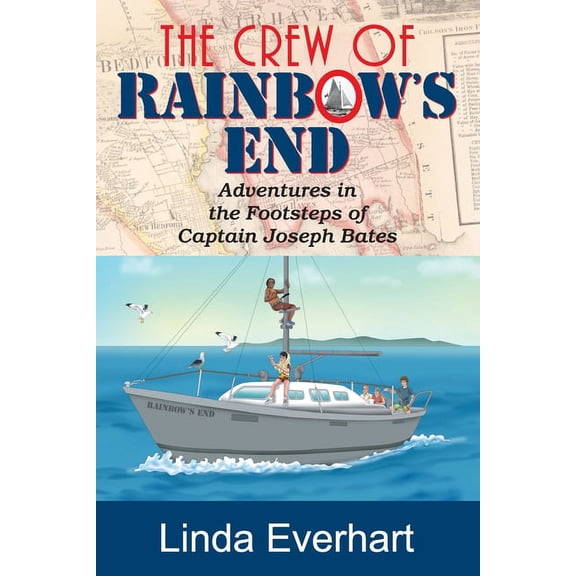 The Crew of Rainbow's End: Adventures in the Footsteps of Captain Joseph Bates