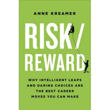 Risk/Reward : Why Intelligent Leaps and Daring Choices Are the Best Career Moves You Can