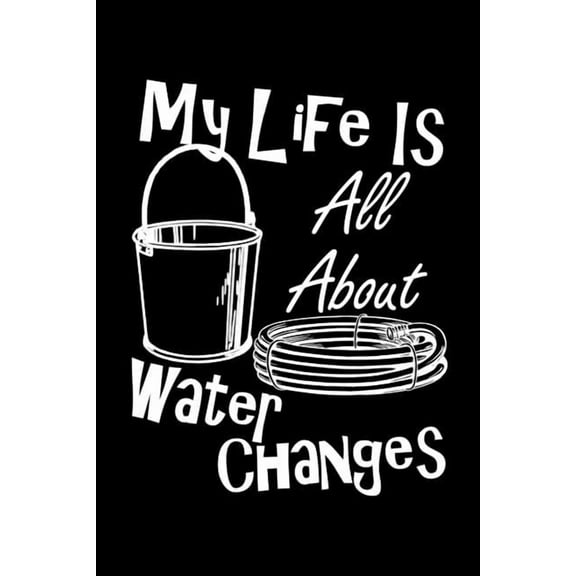 My Life Is All About Water Changes: Are you a fish keeper thats always doing water changes and taking care of your pet tropical fish? This funny design is perfect for keeping track of your pets care a
